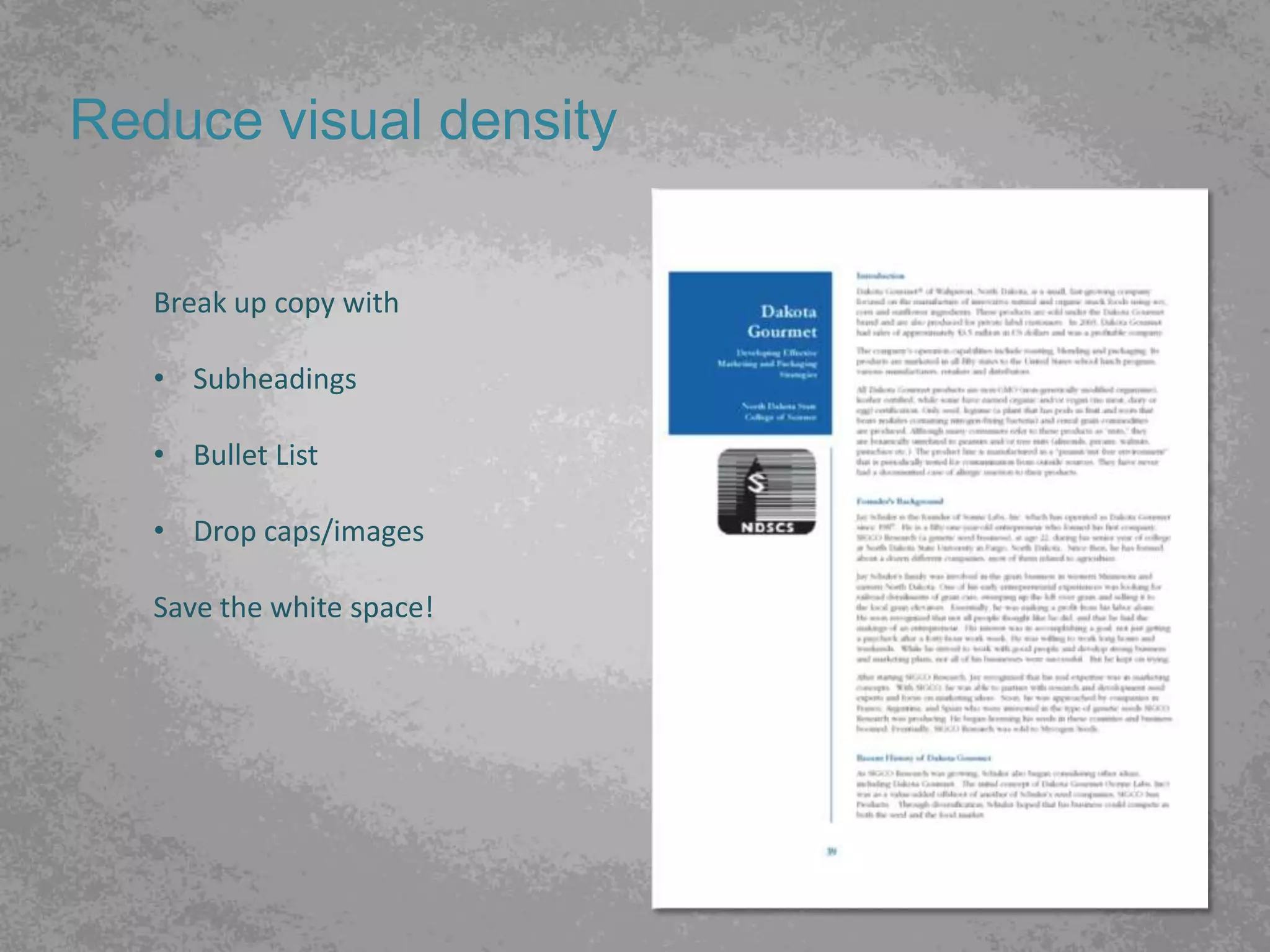 Reduce visual density


   Break up copy with

   • Subheadings

   • Bullet List

   • Drop caps/images

   Save the white space!
 
