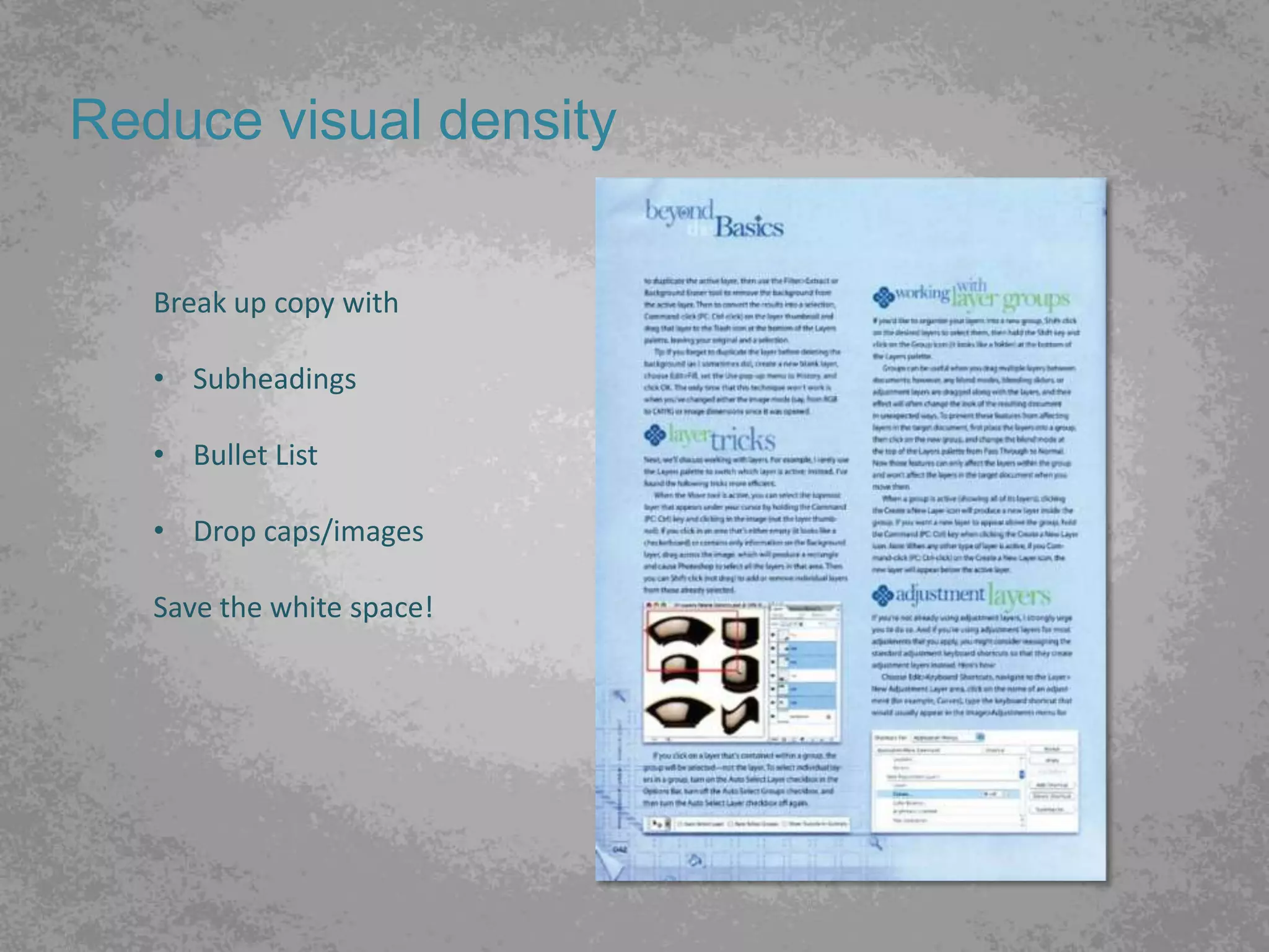 Reduce visual density


   Break up copy with

   • Subheadings

   • Bullet List

   • Drop caps/images

   Save the white space!
 