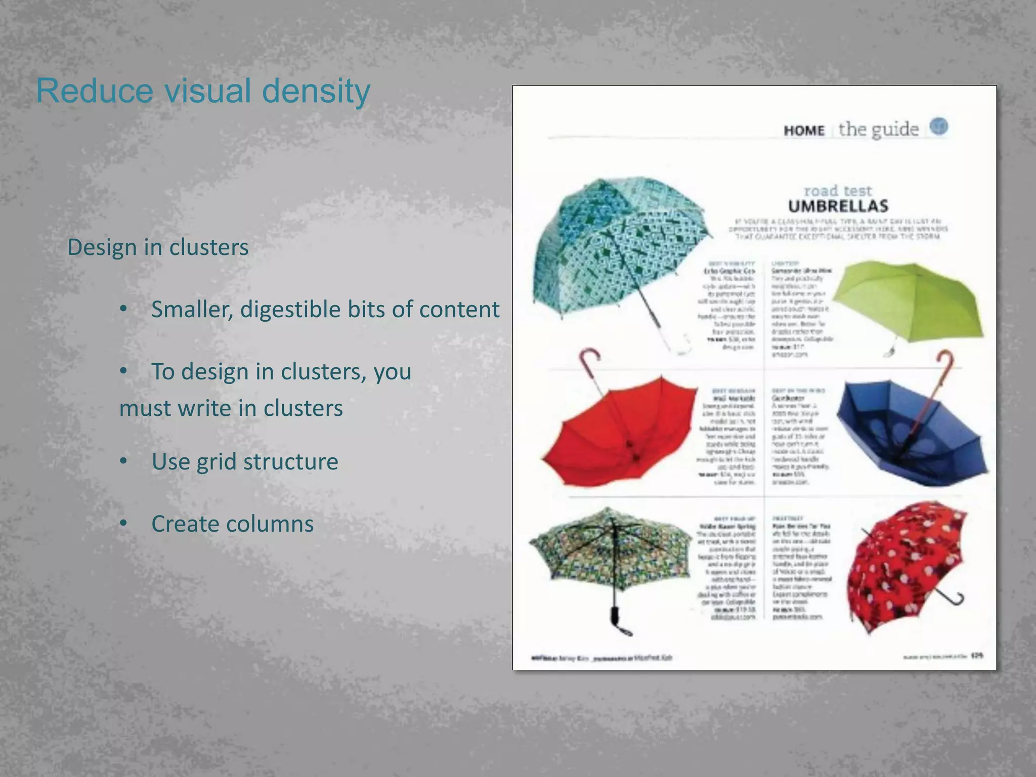Reduce visual density



 Design in clusters

      • Smaller, digestible bits of content

      • To design in clusters, you
      must write in clusters

      • Use grid structure

      • Create columns
 
