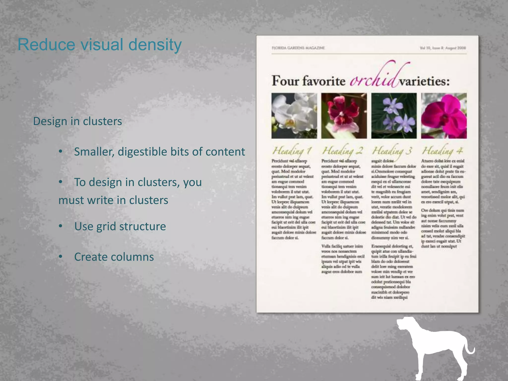 Reduce visual density



 Design in clusters

      • Smaller, digestible bits of content

      • To design in clusters, you
      must write in clusters

      • Use grid structure

      • Create columns
 