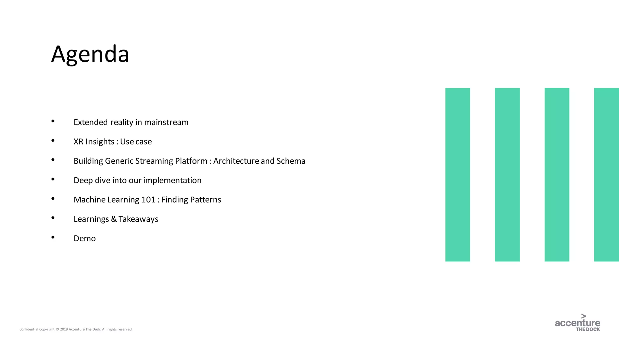 • Extended reality in mainstream
• XR Insights : Usecase
• Building Generic Streaming Platform: Architectureand Schema
• Deep dive into our implementation
• Machine Learning 101 : Finding Patterns
• Learnings & Takeaways
• Demo
Agenda
 