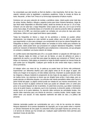 ha comprobado que este tamaño es fácil de diseñar y más importante, fácil de leer. Hay una relación indirecta entre la legibilidad y esnobismo académico. Evitar la mirada de libros de texto. Recuerde , el New York Times en su forma baja representa el Kulture muerte. 
Comience con una gran colección de revistas y periódicos viejos. Usted puede cortar todo tipo de cartas, bordes, diseños y dibujos y pegarlos juntos para hacer titulares llamativos. Hojas de tipo título están disponibles en diferentes estilos, desde las tiendas de arte por $ 1.25 al hoja. Comprar uno de cada tipo y luego fotografiar varias copias de cada uno, con lo que la forma precio hacia abajo. El contenido básico en el tamaño de la columna prescrito debe ser golpeado hacia fuera en la IBM. Las columnas pueden ser cortadas con una pinza de ropa para evitar confusiones. Utilice un buen papel bond blanco opaco pesado. 
Todas las fotografías en blanco y negro de los periódicos y revistas se pueden utilizar directamente. Las imágenes en color también se puede utilizar, pero es difícil y usted tendrá que experimentar un poco para conseguir una comprensión de lo que los colores fotografía mal. Fotografías en blanco y negro brillantes deben ser tomadas en tonos medio para mantener las áreas grises. Usted puede tener que procesarse en cualquier laboratorio fotográfico. También podría ser necesario el laboratorio fotográfico para ampliaciones o reducciones, así que póngase en contacto y establecer una buena relación de trabajo. 
Un cuchillo exacto está disponible para 29 ¢ y se puede obtener un paquete de 100 hojas por $ 10.00. Algunas reglas de metal, un buen par de tijeras, un poco de adhesivo en spray o pegamento de caucho y ya está listo para pegar las páginas que componen el "ficticio" que se dirige a la impresora. Cada página se presenta en hojas de diseño especial con tenues líneas de guía azules que no fotografiar. Cualquier gran tienda de arte vende estas hojas y todos los otros suministros. 
Al trabajar sobre una mesa de luz, la pasta-up se puede hacer de forma más profesional. Experimentar con diferentes diseños para cada página antes de fin de pegar el papel. ¿No tienes una imagen en la esquina y el resto sólidas columnas. Impresión se puede ejecutar sobre las imágenes y dibujos mediante la preparación de dos hojas de esa página y el tiro de fondo de medios tonos. Las columnas no tienen que ser dirigido hacia arriba y hacia abajo, pero se puede ejecutar en diferentes ángulos. Los artículos más interés periodístico deben estar hacia la parte frontal del papel. La página central puede ser tratada de una manera emocionante. Una buena idea es hacer la página central de modo que pueda ser utilizado como un cartel para poner en la pared después de leer el periódico. Si usted tiene anuncios, que deben mantenerse cerca de la parte trasera. La cabecera, que le da el personal, la dirección postal, e información similar ocurre en la parte delantera. Su atención debe centrarse las actividades locales. Una sección debe reservarse para una directa de servicios y eventos locales. Gente regalar cosas deben tener una sección. El resto depende realmente del estilo de vida y la política del personal. 
Historias nacionales pueden ser suministrados por uno o más de los servicios de noticias. Ninguna disposición de la prensa clandestina de copyright, por lo que puede volver a imprimir un artículo interesante de otro papel. Es costumbre indicar qué papel impreso por primera vez, o el servicio de noticias que fue enviado por. Cualquier papel subterráneo tiene permiso para reproducir trozos de este libro. 
Anuncios  
