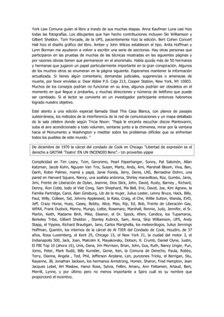 York Law Comuna guían el libro a través de sus muchas etapas. Anna Kaufman Luna casi hizo todas las fotografías. Los dibujantes que han hecho contribuciones incluyen Ski Williamson y Gilbert Sheldon. Tom Forcade, de la UPS, pacientemente hizo la edición. Bert Cohen Concert Hall hizo el diseño gráfico del libro. Amber y John Wilcox establecen el tipo. Anita Hoffman y Lynn Borman me ayudaron a volver a escribir una serie de secciones. Hay otras personas que participaron en las pruebas de muchas de las técnicas mostradas en las siguientes páginas y por razones obvias tienen que permanecer en el anonimato. Había quizás más de 50 hermanos y hermanas que jugaron un papel particularmente importante en la gran conspiración. Algunos de los muchos otros se enumeran en la página siguiente. Esperamos mantener la información actualizada. Si tienes algún comentario, demandas judiciales, sugerencias o amenazas de muerte, por favor envíelas a: Dear Abbie P.0. Caja 213, Cooper Station, New York, NY 10003. Muchos de los consejos podrían no funcionar en su área, algunos podrían ser obsoletos en el momento en que llegue a probarlos, y muchas direcciones y números de teléfono que puede ser cambiado. Si el lector se convierte en un investigador participante entonces habremos logrado nuestro objetivo. 
Esté atento a una edición especial llamada Steal This Casa Blanca, con planos de pasajes subterráneos, los métodos de la interferencia de la red de comunicaciones y un mapa detallado de la sala célebre donde según Tricia Nixon: "Papá le encanta escuchar discos Mantovanni, suba el aire acondicionado a todo volumen, sentarse junto a la chimenea, mirar por la ventana hacia el Monumento a Washington y meditar sobre los problemas difíciles que se enfrentan todos los pueblos de este mundo. " 
De diciembre de 1970 la cárcel del condado de Cook en Chicago "Libertad de expresión es el derecho a GRITAR 'Teatro' EN UN INCENDIO lleno”.- Un proverbio yippie 
Complicidad en Tim Leary, Tom, Geronimo, Pearl Paperhanger, Sonny, Pat Salomón, Allan Katzman, Jacob Kohn, Nguyen Van Troi, Susan, Marty, Andy, Ami, Marshall Bloom, Viva, Ben, Oanh, Robin Palmer, mamá y papá, Janie Fonda, Jerry, Denis, LNS, Bernadine Dohrn, una pared en Harvard Square, Nancy, una azafata anónima, Shirley maravilloso, Roz, Gumbo, Janis, Jimi, Frente de Liberación de Dylan, Jeannie, Dios Slick, John, David, Rusty, Barney , Richard, Denny, Ron Cobb, todo el Viet Cong, Sam Shephard, Ma Bell, Eric, David, Joe, Kim Agnew, la Familia Partridge, Carol, Alan Ginsburg, Lib de la mujer, Julius Lester, Lenny Bruce, Hack, Billy, Paul, Willy, Colleen, Sid, Johnny Appleseed, la Rata, Craig, el Che, Willie Sutton, Wanda, EVO, Jeff, Crazy Horse, Huey, Casey, Bobby, Alice, Mao, Rip, Ed, Bob, Frente de Liberación Gay, WPAX, Frank Dudock, Manny, Mungo, Lottie, Rosemary, Marshall, Rennie, Judy, Jennifer, el Sr. Martin, Keith, Madame Binh, Mike, Eleanor, el Dr. Spock, Afeni, Candice, los Tupamaros, Berkeley Tribe, Gilbert Sheldon , Stanley Kubrick, Sam, Anna, Skip Williamson, UPS, Andy Stapp, el Yippies, Richard Brautigan, Jano, Carlos Marighella, los meteorólogos, Julius Jennings Hoffman, Quentin, los internos de la cárcel de Al TIER del Condado de Cook, Houdini, de 37 años, Rosa Luxemberg, el Kent 25, Chicago 15, el New York 21, la ciudad del motor 3, el Indianapolis 500, Jack, Joan, Malcolm X, Mayakovsky, Dotson, R. Crumb, Daniel Clyne, Justin, El FBI Top 10 (ahora 16), Unis, Dana, Jim Morrison, Brian, John, Gus, Ruth, Nancy Unger, Pun, Jomo, Peter, Mark Rudd, Billy Kunstler, Genie, Ken, la Comuna de Derecho, Paula, Robby, Terry, Dianna, Angela , Ted, Phil, Jefferson Airplane, Len, punzones Tricky, el Berrigan, Stu, Rayanne, JB, Jonathan Jackson, los hermanos Armstrong, Homer, Sharon, Fred Hampton, Jean Jacques Lebel, AH Maslow, Hanoi Rose, Sylvia, Fellini, Amaru, Ann Fettamen, Artaud, Bert, Merrill, Lynne, y por último pero no menos importante a Spiro cuál es su nombre que proporcionó el incentivo. 
 