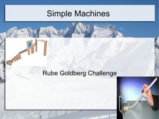 Simple Machines




Rube Goldberg Challenge
 