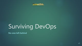 Surviving DevOps
No-one left behind
v3
 