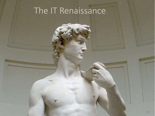 The IT Renaissance
v1
 