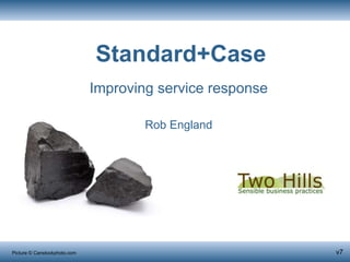 Standard+Case
Improving service response
v7Picture © Canstockphoto.com
Rob England
 