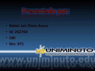 •   Rober Jair Pinto Acero
•   Id: 262760
•   GBI
•   Nrc: 971
 