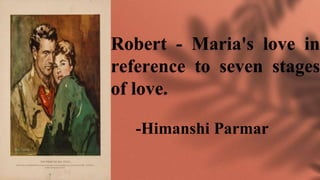 Robert - Maria's love in
reference to seven stages
of love.
-Himanshi Parmar
 