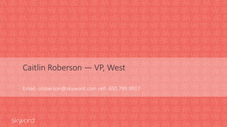 98©2014 Skyword
Caitlin Roberson — VP, West
Email: croberson@skyword.com cell: 650.799.9917
 