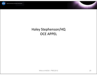 Haley Stephenson/HQ
     OCE APPEL




    Wikis at NASA - PMC2012   25
 