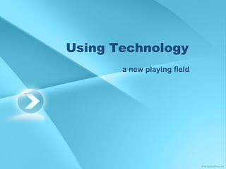 Using Technology a new playing field 