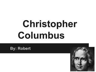Christopher
   Columbus
By: Robert
 