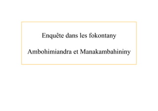 Enquête dans les fokontany

Ambohimiandra et Manakambahininy
 