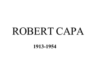 ROBERT CAPA 1913-1954 