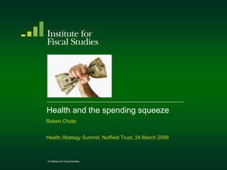 Health and the spending squeeze
Robert Chote


Health Strategy Summit, Nuffield Trust, 24 March 2009



© Institute for Fiscal Studies
 