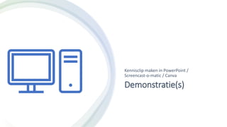 Demonstratie(s)
Kennisclip maken in PowerPoint /
Screencast-o-matic / Canva
 