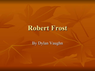 Robert Frost By Dylan Vaughn 