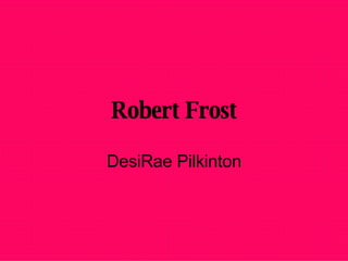 Robert Frost DesiRae Pilkinton 