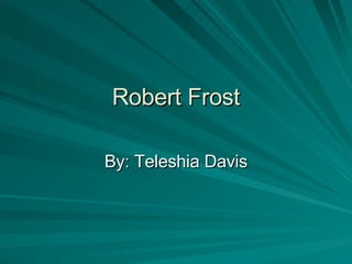 Robert Frost By: Teleshia Davis 