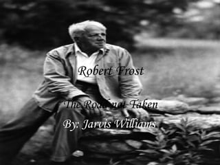 Robert Frost The Road not Taken By: Jarvis Williams   