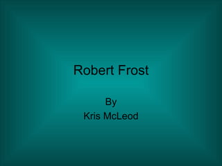 Robert Frost By Kris McLeod 