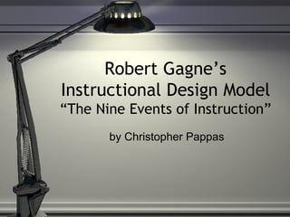 Robert Gagne’s Instructional Design Model “The Nine Events of Instruction” by Christopher Pappas 