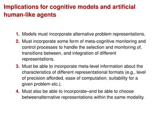 Implications for cognitive models and artiﬁcial
human-like agents
1. Models must incorporate alternative problem represent...