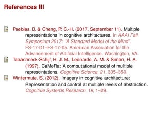References III
Peebles, D. & Cheng, P. C.-H. (2017, September 11). Multiple
representations in cognitive architectures. In...