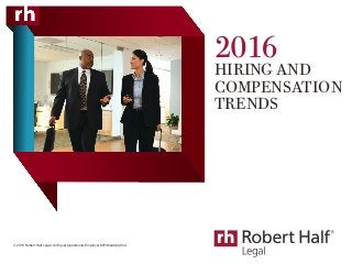 2016
HIRING AND
COMPENSATION
TRENDS
© 2015 Robert Half Legal. An Equal Opportunity Employer M/F/Disability/Vet.
1
 