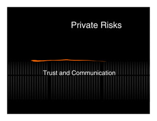 Private Risks




Trust and Communication
 