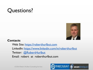 Questions?
Contacts
Web Site: https://roberthurlbut.com
LinkedIn: https://www.linkedin.com/in/roberthurlbut
Twitter: @RobertHurlbut
Email: robert at roberthurlbut.com
© 2016 Robert Hurlbut Consulting Services
 