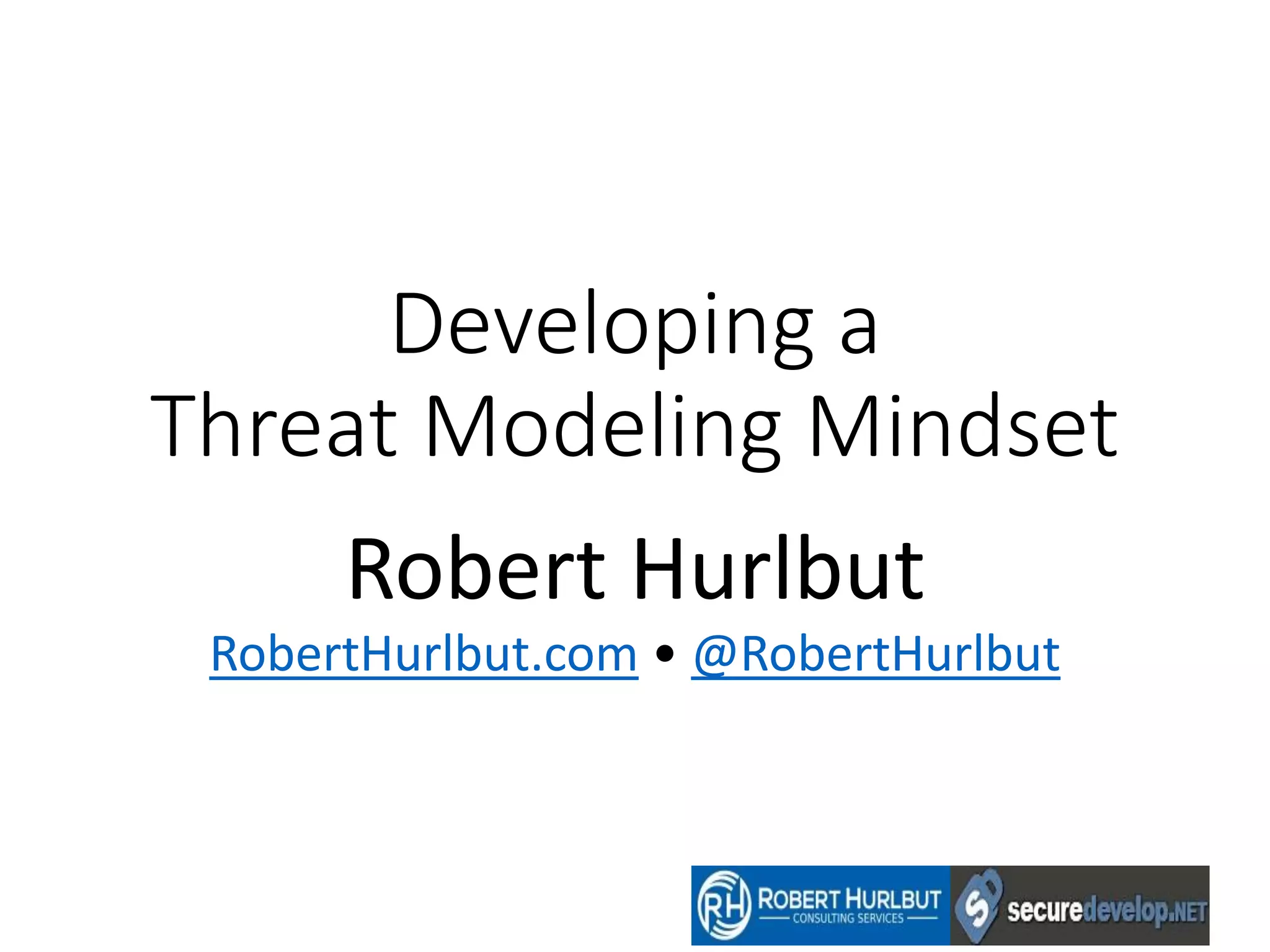 Developing a
Threat Modeling Mindset
Robert Hurlbut
RobertHurlbut.com • @RobertHurlbut
 