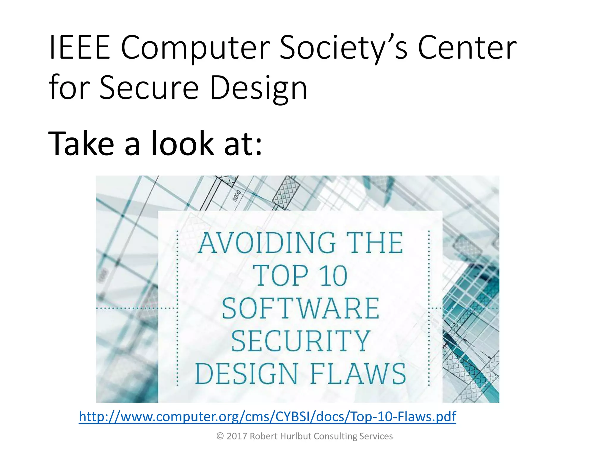 IEEE Computer Society’s Center
for Secure Design
Take a look at:
© 2017 Robert Hurlbut Consulting Services
http://www.computer.org/cms/CYBSI/docs/Top-10-Flaws.pdf
 