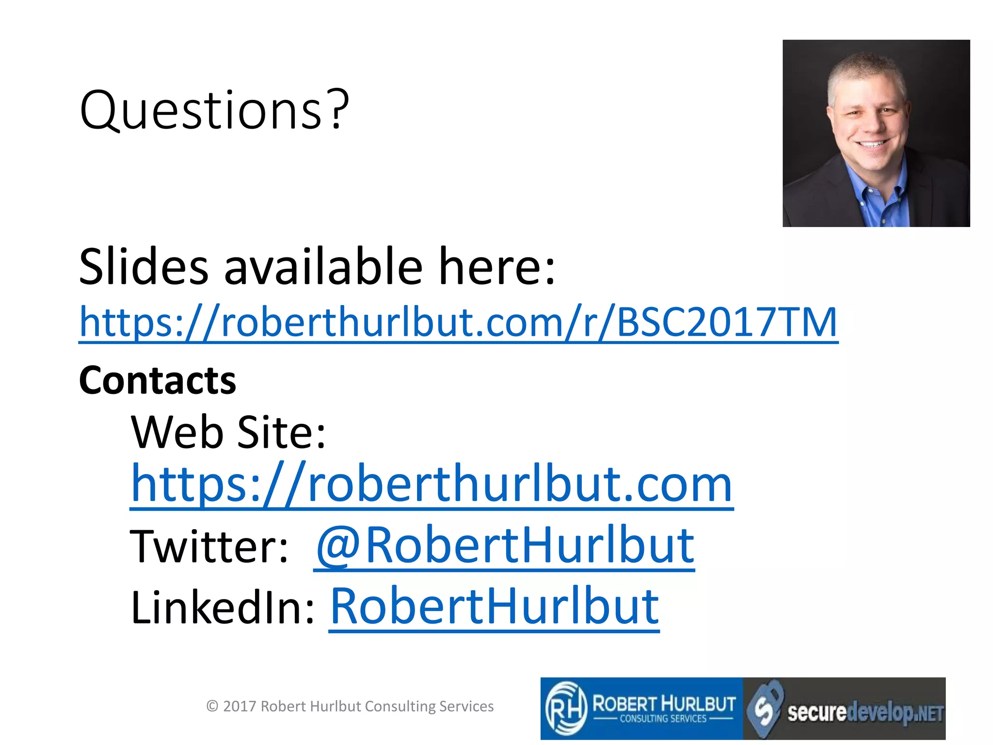 Questions?
Slides available here:
https://roberthurlbut.com/r/BSC2017TM
Contacts
Web Site:
https://roberthurlbut.com
Twitter: @RobertHurlbut
LinkedIn: RobertHurlbut
© 2017 Robert Hurlbut Consulting Services
 