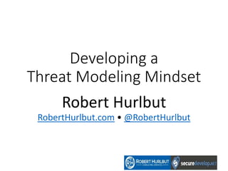 Developing a
Threat Modeling Mindset
Robert Hurlbut
RobertHurlbut.com • @RobertHurlbut
 