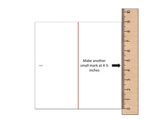 Make another
small mark at 4 ½
inches
 