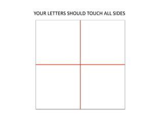 YOUR LETTERS SHOULD TOUCH ALL SIDES
 