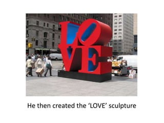 He then created the ‘LOVE’ sculpture
 