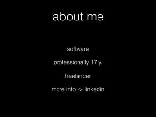 about me 
software 
professionally 17 y. 
freelancer 
more info -> linkedin 
 