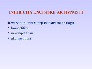 INHIBICIJA ENCIMSKE AKTIVNOSTI Reverzibilni inhibitorji (substratni analogi) kompetitivni nekompetitivni akompetitivni 