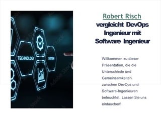 Robert Risch
vergleicht DevOps
Ingenieurmit
Software Ingenieur
Willkommen zu dieser
Präsentation, die die
Unterschiede und
Gemeinsamkeiten
zwischen DevOps und
Software-Ingenieuren
beleuchtet. Lassen Sie uns
eintauchen!
 