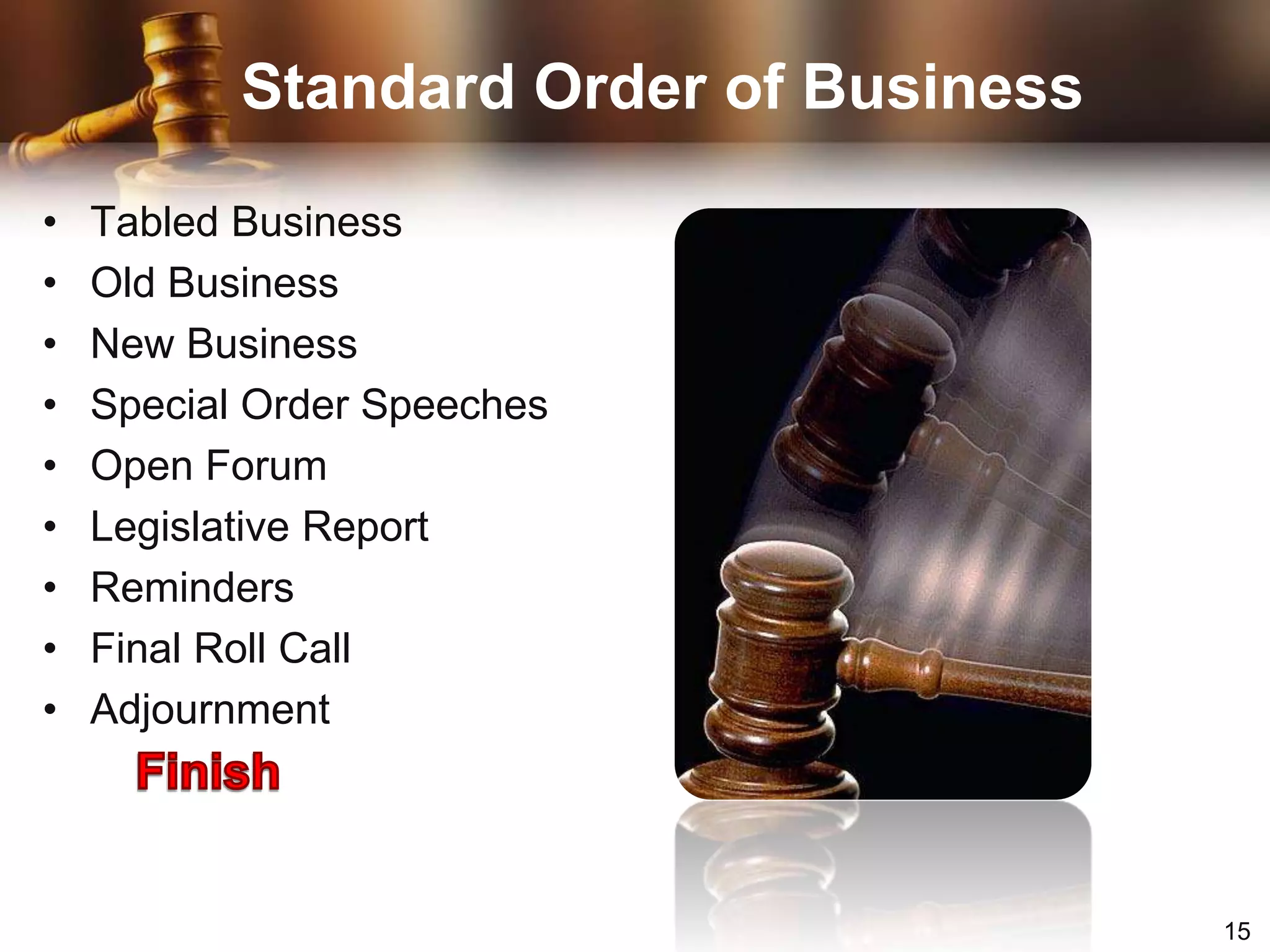 Standard Order of BusinessTabled BusinessOld BusinessNew BusinessSpecial Order SpeechesOpen ForumLegislative ReportRemindersFinal Roll CallAdjournmentFinish