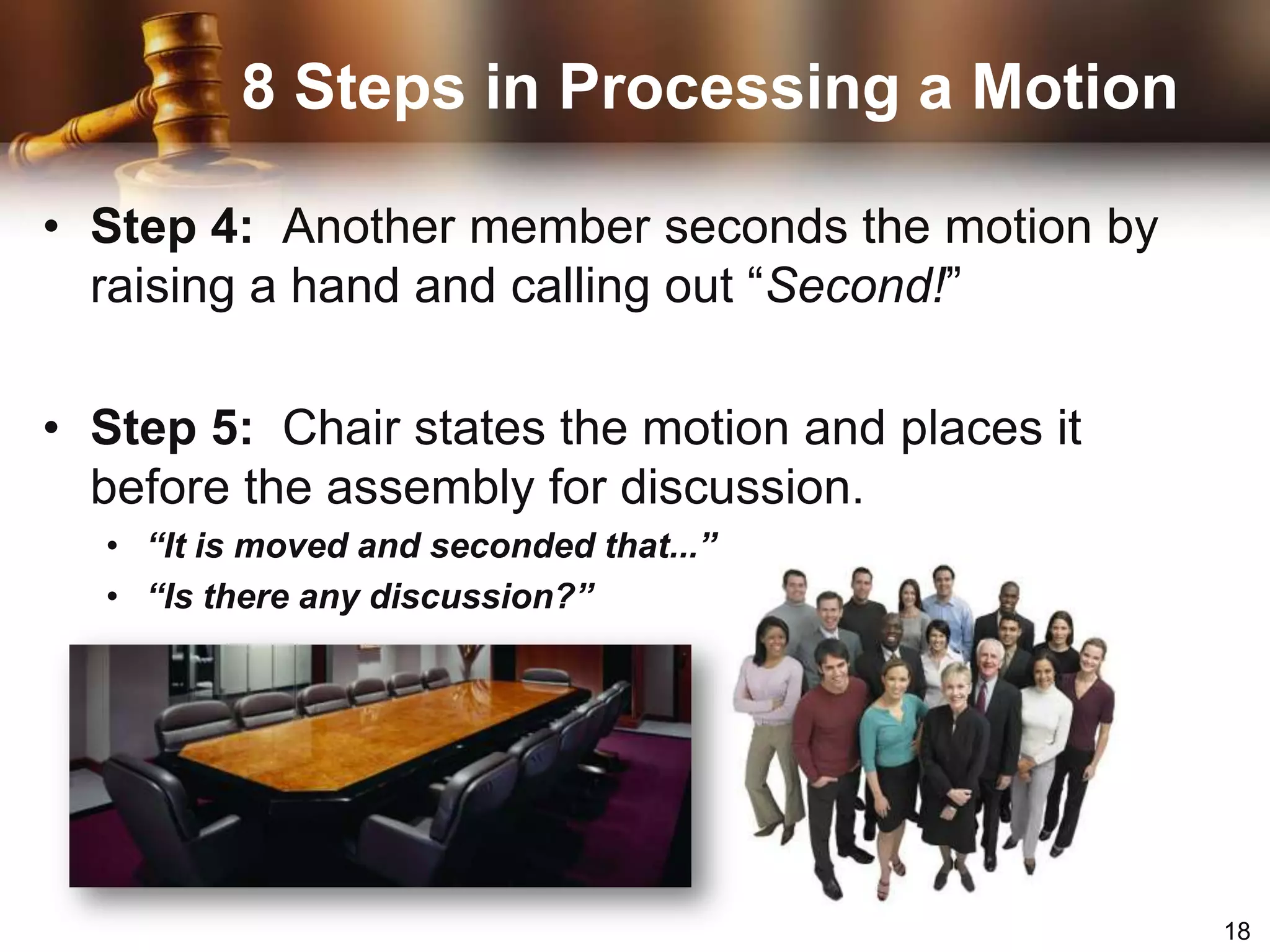 No main motion can be made while another motion is before the assemblyTo make a motion say “I move that…”Seconding motionsAfter it is seconded, it is stated by the chairDebating motionsVoting