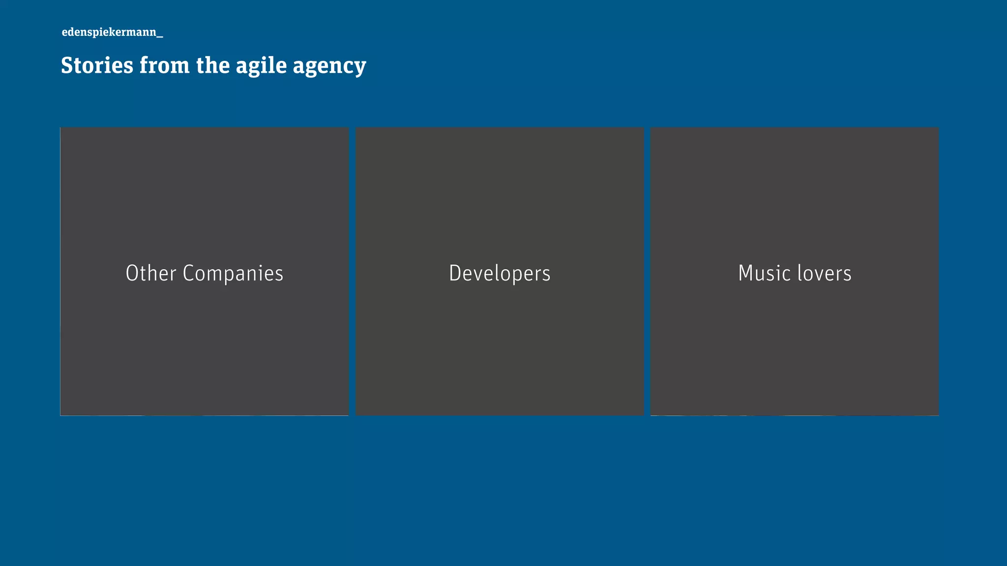 Developers
edenspiekermann_
Other Companies Music lovers
Stories from the agile agency
 