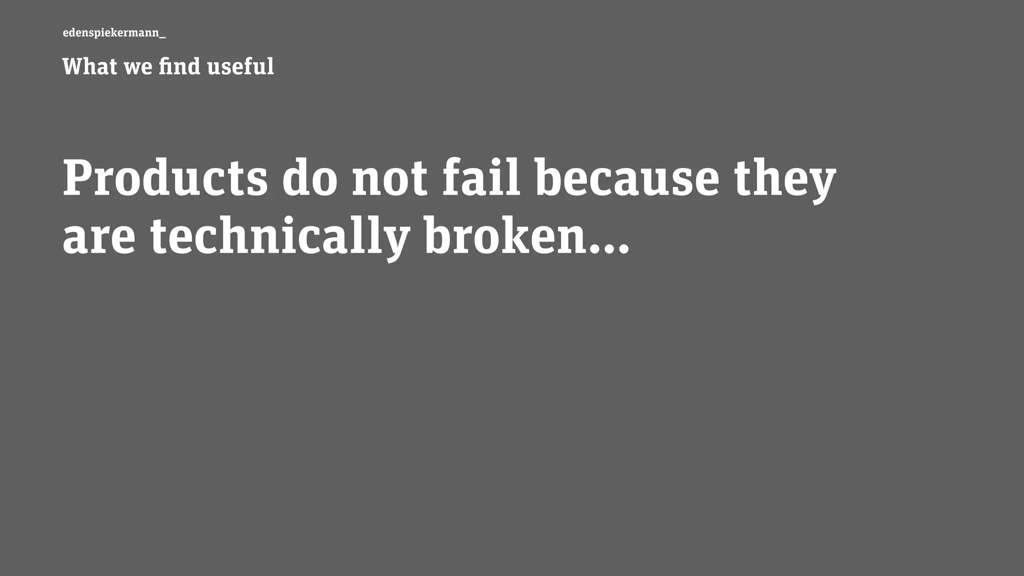 edenspiekermann_
Products do not fail because they  
are technically broken…
What we find useful
 