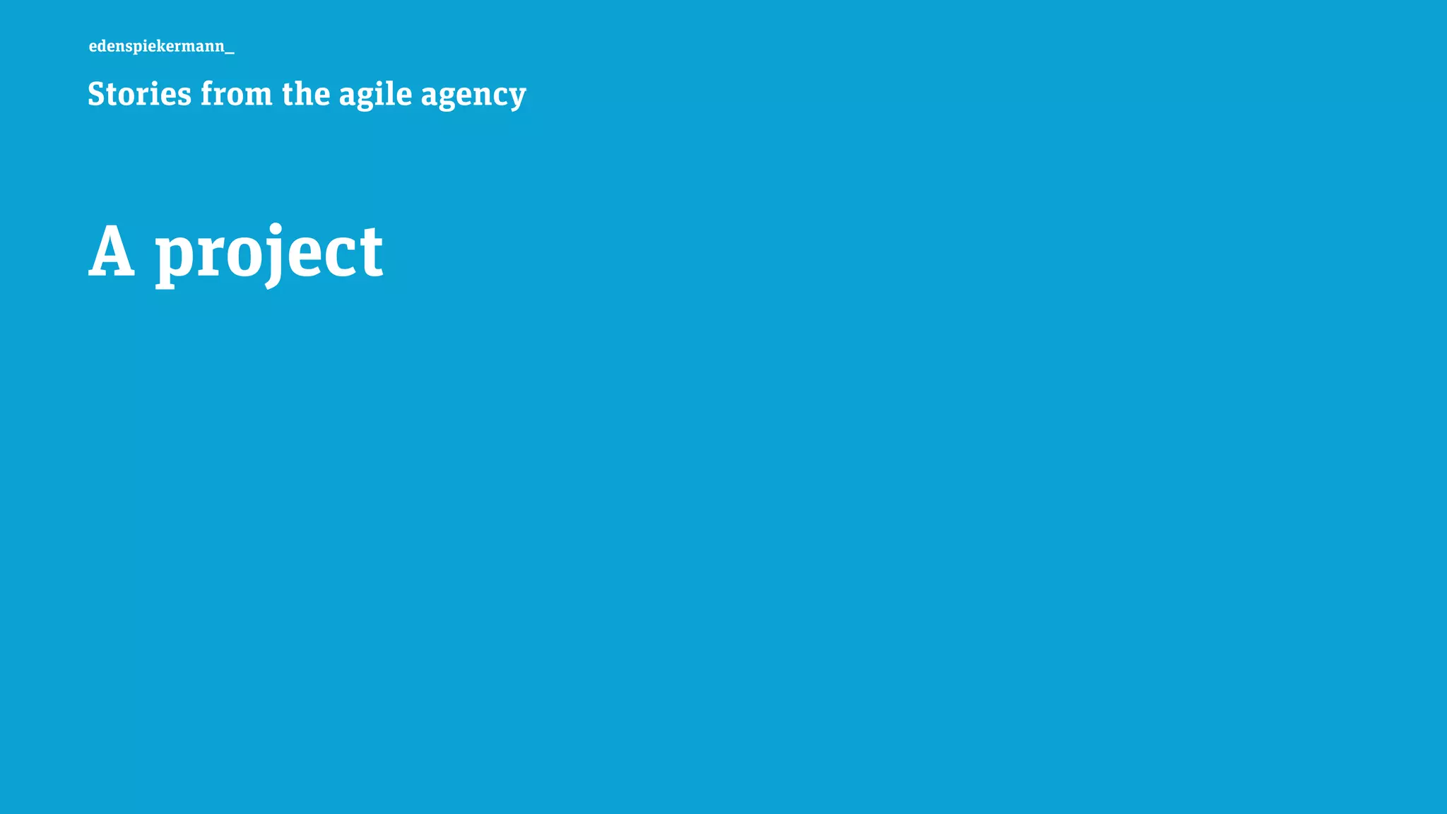 edenspiekermann_
A project
Stories from the agile agency
 