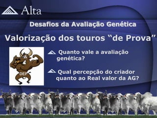 Desafios da Avaliação Genética

Valorização dos touros “de Prova”
                Quanto vale a avaliação
                genética?

   DEP          Qual percepção do criador
                quanto ao Real valor da AG?
 