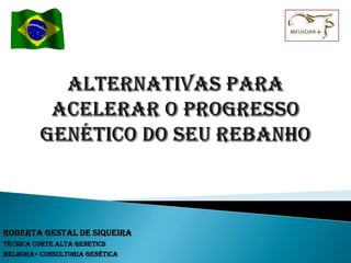 Roberta Gestal de Siqueira
Técnica Corte Alta Genetics
Melhora+ Consultoria Genética
 