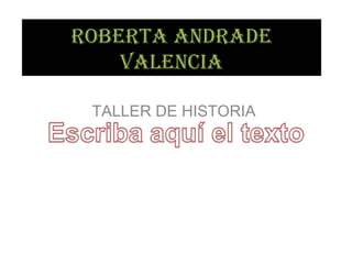 ROBERTA ANDRADE VALENCIA TALLER DE HISTORIA  